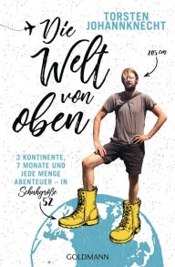 Title: Die Welt von oben: 3 Kontinente, 7 Monate und jede Menge Abenteuer - in Schuhgröße 52, Author: Torsten Johannknecht