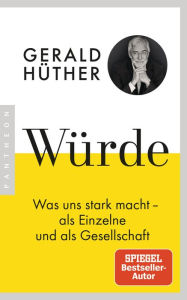 Title: Würde: Was uns stark macht - als Einzelne und als Gesellschaft, Author: Gerald Hüther