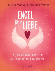 Title: Engel der Liebe: 5 himmlische Schritte zur perfekten Beziehung - Mit einem Vorwort von Doreen Virtue, Author: Grant Virtue