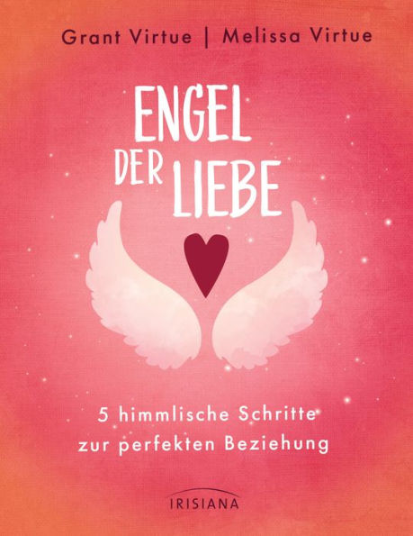 Engel der Liebe: 5 himmlische Schritte zur perfekten Beziehung - Mit einem Vorwort von Doreen Virtue