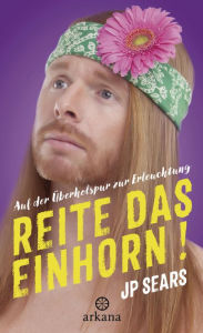 Title: Reite das Einhorn!: Auf der Überholspur zur Erleuchtung, Author: JP Sears