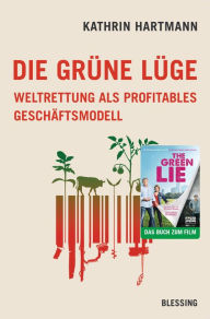 Title: Die grüne Lüge: Weltrettung als profitables Geschäftsmodell, Author: Kathrin Hartmann