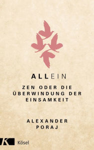 Title: AllEin: ZEN oder die Überwindung der Einsamkeit, Author: Alexander Poraj