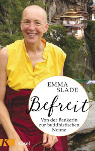 Title: Befreit: Von der Bankerin zur buddhistischen Nonne, Author: Emma Slade