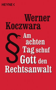 Title: Am achten Tag schuf Gott den Rechtsanwalt, Author: Werner Koczwara