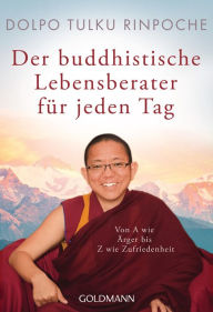 Title: Der buddhistische Lebensberater für jeden Tag: Von A wie Ärger bis Z wie Zufriedenheit, Author: Dolpo Tulku Rinpoche