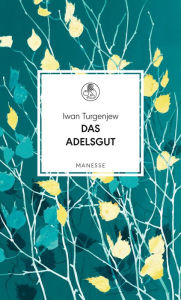 Title: Das Adelsgut: Roman. Übersetzt von Christiane Pöhlmann, mit einem Nachwort von Michail Schischkin, Author: Iwan Turgenjew