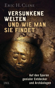 Title: Versunkene Welten und wie man sie findet: Auf den Spuren genialer Entdecker und Archäologen, Author: Eric H. Cline