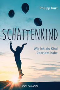 Title: Schattenkind: Wie ich als Kind überlebt habe, Author: Philipp Gurt