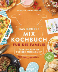 Title: Das große Mix-Kochbuch für die Familie: Über 100 Rezepte für den Thermomix® - Mit Grill-Spezial - Für TM5 & TM31, Author: Daniela Gronau-Ratzeck