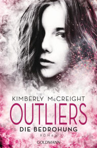 Title: Outliers - Gefährliche Bestimmung. Die Bedrohung: Roman, Author: Kimberly McCreight