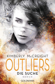 Title: Outliers - Gefährliche Bestimmung. Die Suche: Roman, Author: Kimberly McCreight