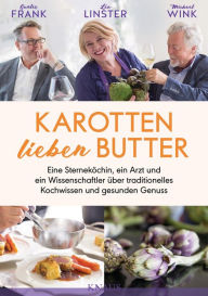 Title: Karotten lieben Butter: Eine Sterneköchin, ein Arzt und ein Wissenschaftler über traditionelles Kochwissen und gesunden Genuss, Author: Gunter Frank