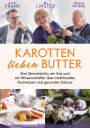 Karotten lieben Butter: Eine Sterneköchin, ein Arzt und ein Wissenschaftler über traditionelles Kochwissen und gesunden Genuss
