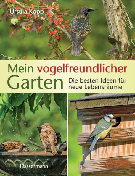 Mein vogelfreundlicher Garten: Die besten Ideen für neue Lebensräume. Mit 32 Porträts einheimischer Vogelarten und den 40 besten Vogelsträuchern und Vogelpflanzen