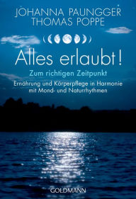 Title: Alles erlaubt!: Zum richtigen Zeitpunkt - Ernährung und Körperpflege in Harmonie mit Mond- und Naturrhythmen, Author: Johanna Paungger