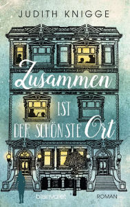 Title: Zusammen ist der schönste Ort: Roman, Author: Judith Knigge