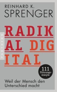 Title: Radikal digital: Weil der Mensch den Unterschied macht - 111 Führungsrezepte, Author: Reinhard K. Sprenger
