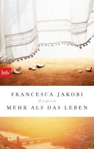 Title: Mehr als das Leben: Roman, Author: Francesca Jakobi