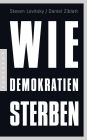 Wie Demokratien sterben: Und was wir dagegen tun können