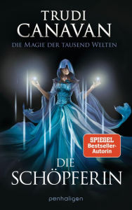 Title: Die Magie der tausend Welten - Die Schöpferin: Roman, Author: Trudi Canavan