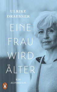 Title: Eine Frau wird älter: Ein Aufbruch, Author: Ulrike Draesner