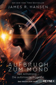 Title: Aufbruch zum Mond: Neil Armstrong - Die autorisierte Biografie - Das Buch zum Film - Jetzt im Kino, Author: James R. Hansen