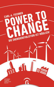 Title: Power to change: Die Energierevolution ist möglich, Author: Carl-A. Fechner