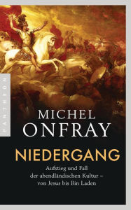 Title: Niedergang: Aufstieg und Fall der abendländischen Kultur - von Jesus bis Bin Laden, Author: Michel Onfray