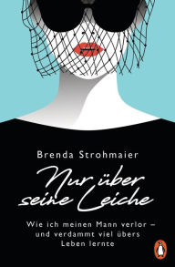 Title: Nur über seine Leiche: Wie ich meinen Mann verlor - und verdammt viel übers Leben lernte, Author: Brenda Strohmaier