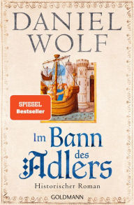 Title: Im Bann des Adlers: Historischer Roman, Author: Daniel Wolf