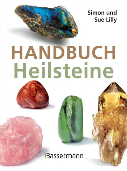 Handbuch Heilsteine: Die besten Steine für Gesundheit, Glück und Lebensfreude