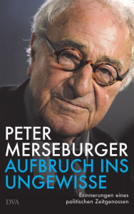 Title: Aufbruch ins Ungewisse: Erinnerungen eines politischen Zeitgenossen, Author: Peter Merseburger
