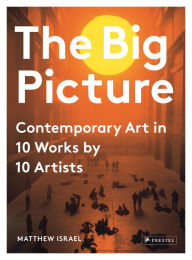 Title: The Big Picture: Contemporary Art in 10 Works by 10 Artists, Author: Matthew Israel