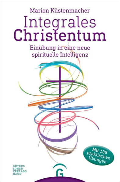 Integrales Christentum: Einübung in eine neue spirituelle Intelligenz