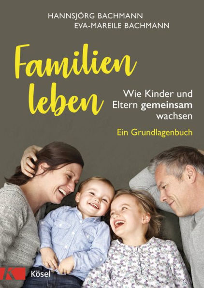 Familien leben: Wie Kinder und Eltern gemeinsam wachsen. Ein Grundlagenbuch