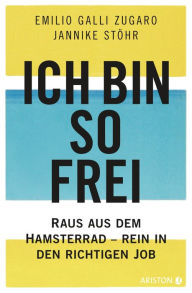 Title: Ich bin so frei: Raus aus dem Hamsterrad - rein in den richtigen Job, Author: Emilio Galli Zugaro