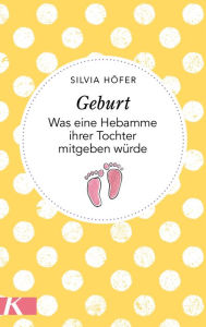 Title: Geburt: Was eine Hebamme ihrer Tochter mitgeben würde, Author: Silvia Höfer