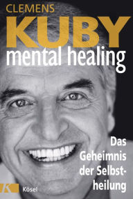 Title: Mental Healing - Das Geheimnis der Selbstheilung, Author: Clemens Kuby
