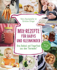 Title: Mix-Rezepte für Babys und Kleinkinder: Brei, Beikost und Fingerfood aus dem Thermomix® - Für TM5 & TM31, Author: Petra Reschenhofer