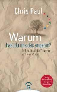 Title: Warum hast du uns das angetan?: Ein Begleitbuch für Trauernde nach einem Suizid, Author: Chris Paul