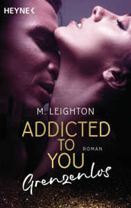 Title: Grenzenlos: Addicted to you 4 - Roman, Author: M. Leighton