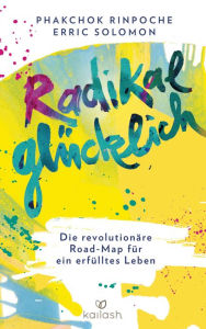 Title: Radikal glücklich: Die revolutionäre Road-Map für ein erfülltes Leben, Author: Phakchok Rinpoche