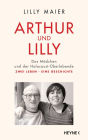 Arthur und Lilly: Das Mädchen und der Holocaust-Überlebende - Zwei Leben, eine Geschichte