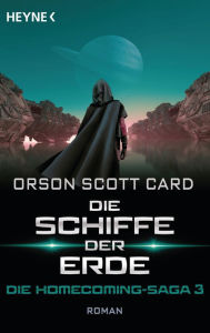 Title: Die Schiffe der Erde - Die Homecoming-Saga 3: Roman, Author: Orson Scott Card