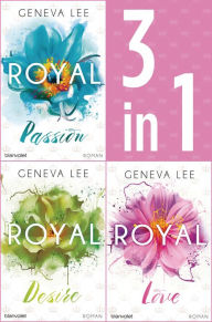 Title: Die Royals-Saga 1-3: - Royal Passion / Royal Desire / Royal Love: Drei Romane in einem Band, Author: Geneva Lee
