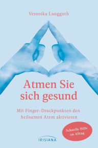 Title: Atmen Sie sich gesund: Mit Fingerdruckpunkten den heilsamen Atem aktivieren - Schnelle Hilfe im Alltag - Entspannung durch den Erfahrbaren Atem nach Ilse Middendorf, Author: Veronika Langguth