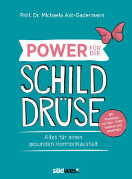 Title: Power für die Schilddrüse: Alles für einen gesunden Hormonhaushalt - Mit Praxistipps bei Über-, Unterfunktion und Hashimoto, Author: Michaela Axt-Gadermann