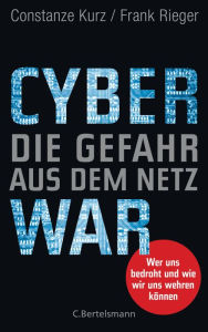 Title: Cyberwar - Die Gefahr aus dem Netz: Wer uns bedroht und wie wir uns wehren können, Author: Constanze Kurz