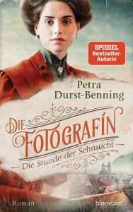 Title: Die Fotografin - Die Stunde der Sehnsucht: Roman, Author: Petra Durst-Benning